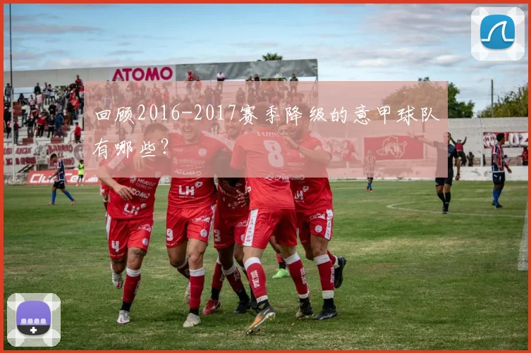 回顾2016-2017赛季降级的意甲球队有哪些？