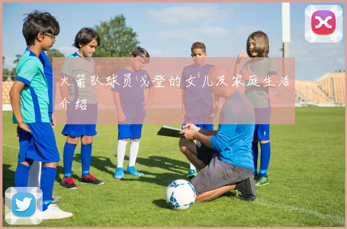 火箭队球员戈登的女儿及家庭生活介绍