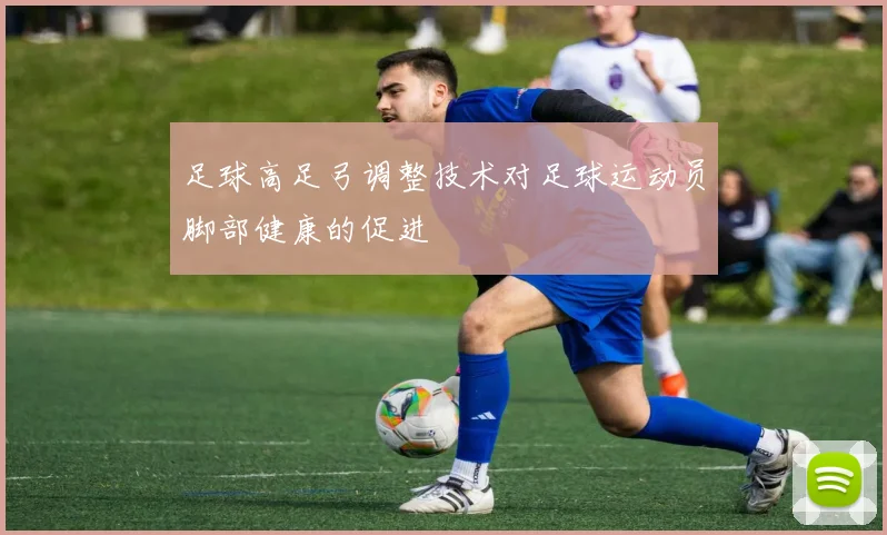 足球高足弓调整技术对足球运动员脚部健康的促进