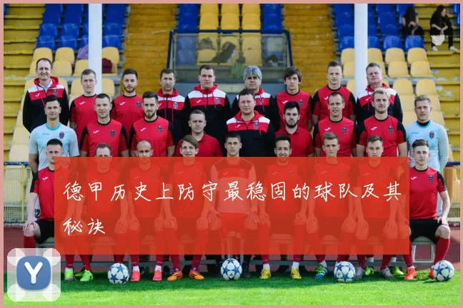 德甲历史上防守最稳固的球队及其秘诀